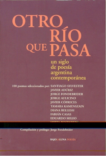Otro Rio Que Pasa: Un Siglo De Poesia Argentina Contemporanea, De Fondebrider, Jorge. Serie N/a, Vol. Volumen Unico. Editorial Bajo La Luna, Tapa Blanda, Edición 1 En Español, 2010