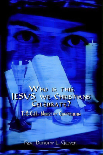 Who Is This Jesus We Christians Celebrate?, De Rev. Dorothy L. Glover. Editorial Authorhouse, Tapa Blanda En Inglés
