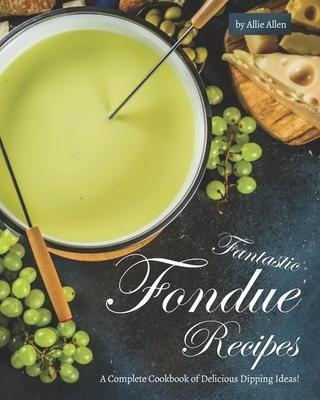 Libro Fantastic Fondue Recipes : A Complete Cookbook Of D...