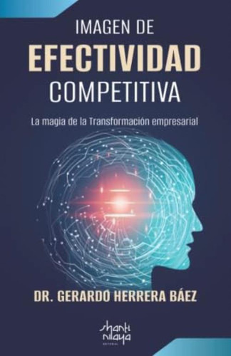 Imagen De Efectividad Competitiva: La Magia De La Transformación Empresarial (spanish Edition), De Herrera Báez, Dr. Gerardo. Editorial Oem, Tapa Blanda En Español