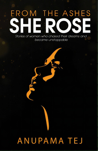 From The Ashes She Rose: Stories Of Women Who Chased Their Dreams And Became Unstoppable, De Anupama Tej. Editorial Harpercollins 360, Tapa Blanda En Inglés