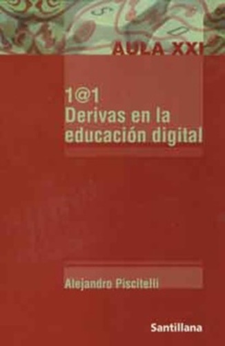 1@1 Derivas En La Educacion Digital, De Alejandro Piscitelli. Serie N/a, Vol. Volumen Unico. Editorial Santillana Argentina, Tapa Blanda, Edición 1 En Español