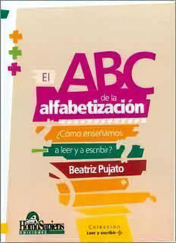 Abc De La Alfabetizacion O Enseñamos A Leer Y Es, De Pujato, Beatriz. Editorial Homo Sapiens En Español