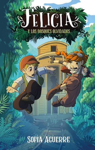 FELICIA Y LOS BOSQUES OLVIDADOS, de SOFIA AGUERRE. Editorial Puck en español