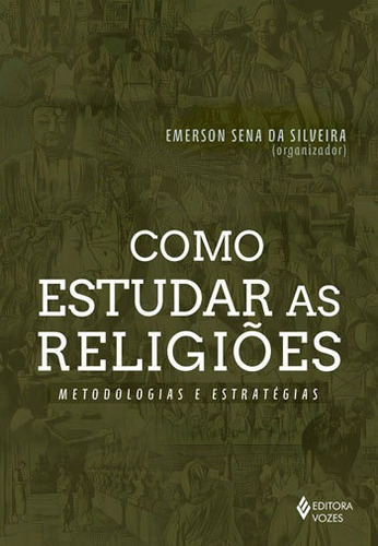 Como Estudar As Religiões: Metodologias E Estratégias, De Sena Da Silveira, Emerson Jose. Editora Vozes, Capa Mole, Edição 1ª Edição - 2018 Em Português