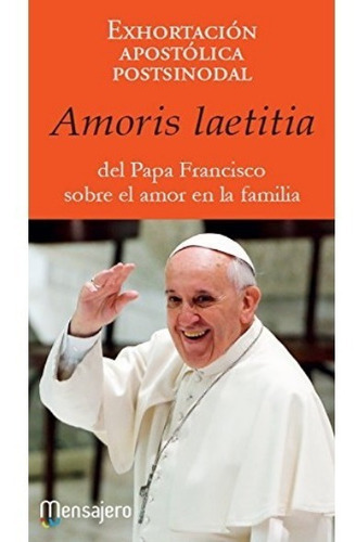 Amoris Laetitia Exortación Apostólica Postsinodal, De Papa Francisco. Editorial Mensajero En Español