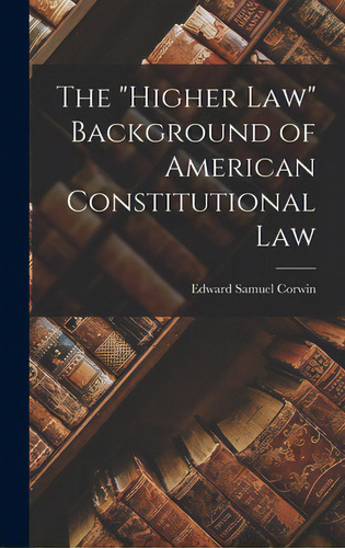 The Higher Law Background Of American Constitutional Law, De Corwin, Edward Samuel 1878-1963. Editorial Hassell Street Pr, Tapa Dura En Inglés