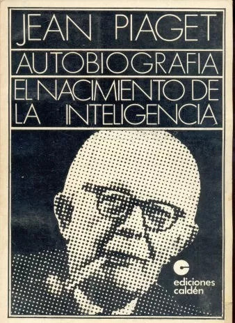 Jean Piaget: Autobiografia: El Nacimiento De La Inteligencia