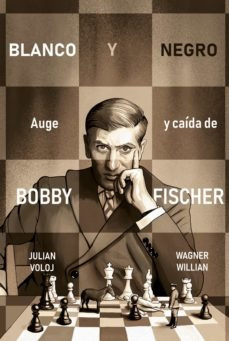 Blanco Y Negro: Auge Y Caída De Bobby Fischer - Voloj, Willi