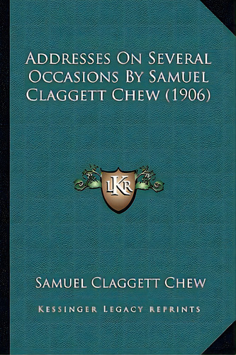 Addresses On Several Occasions By Samuel Claggett Chew (1906), De Chew, Samuel Claggett. Editorial Kessinger Pub Llc, Tapa Blanda En Inglés