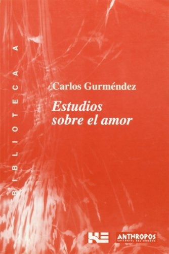 ESTUDIOS SOBRE EL AMOR, de Carlos Gurméndez. Editorial Anthropos, tapa blanda, edición 1 en español