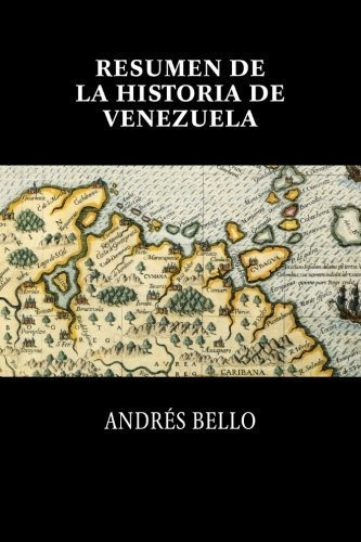 Resumen De La Historia De Venezuela, de Andrés Bello., vol. N/A. Editorial CreateSpace Independent Publishing Platform, tapa blanda en español, 2017