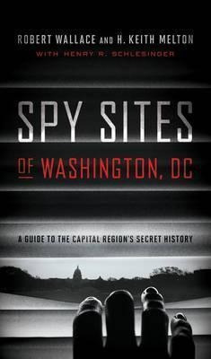 Spy Sites Of Washington, Dc : A Guide To The Capital Regi...