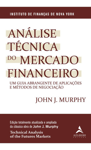 Análise técnica do mercado financeiro: Um guia abrangente de aplicações e métodos de negociação, de Murphy, John J.. Starling Alta Editora E Consultoria  Eireli,New York Institute of Finance, capa mole em português, 2021