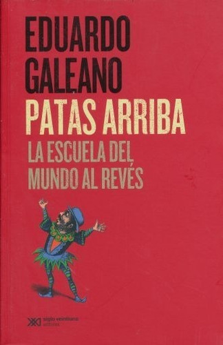 Patas Arriba. La Escuela Del Mundo Al Reves Eduardo Galeano