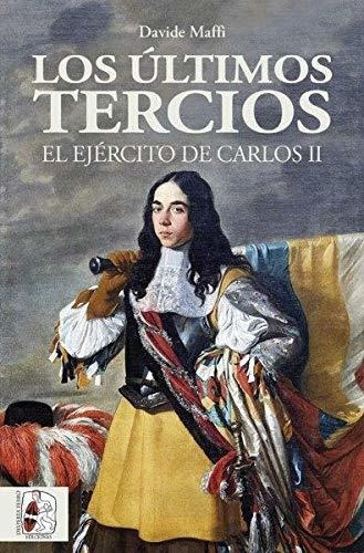 Los Últimos Tercios. El Ejército De Carlos Ii (historia De E