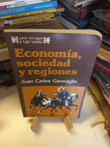 Economía Sociedad Y Regiones - Juan Carlos Garavaglia