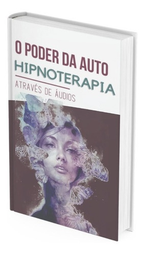 O Poder Da Auto Hipnoterapia Através De Áudios - Cuide De Você