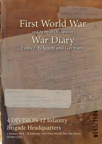 4 Division 12 Infantry Brigade Headquarters : 1 January 1918 - 28 February 1919 (first World War,..., De Wo95/1504. Editorial Naval & Military Press, Tapa Blanda En Inglés