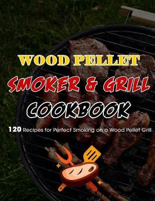 Libro Wood Pellet Smoker & Grill Cookbook : 120 Recipes F...