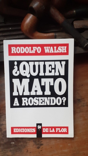 Quién Mató A Rosendo ?/ Rodolfo Walsh- Ed. De La Flor