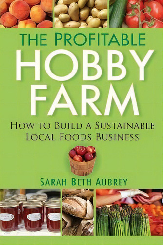 The Profitable Hobby Farm, How To Build A Sustainable Local Foods Business, De Sarah Beth Aubrey. Editorial Howell Books, Tapa Dura En Inglés