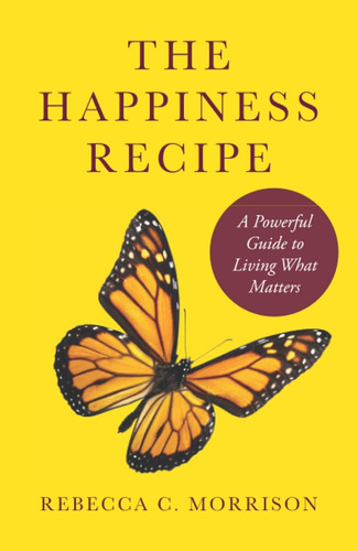 La Receta De La Felicidad: Una Poderosa Guía Para Vivir Lo Q