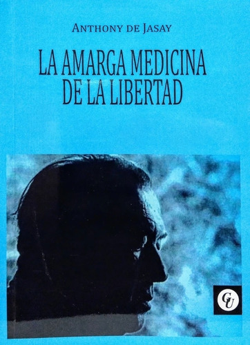 La Amarga Medicina De La Libertad - Anthony De Jasay, De De Jasay, Anthony. Editorial Grupo Union, Tapa Tapa Blanda En Español, 2023