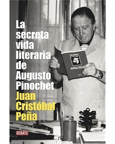 SECRETA VIDA LITERARIA DE AUGUSTO PINOCH, de JUAN CRISTOBAL PEÑA. Editorial Debate, tapa blanda en español, 2023