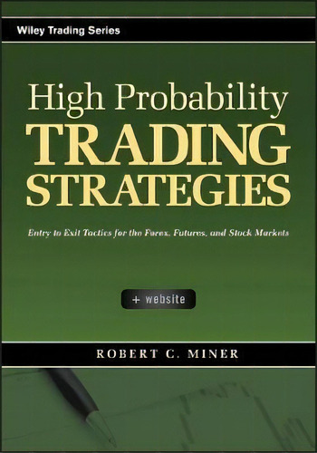 High Probability Trading Strategies : Entry To Exit Tactics For The Forex, Futures, And Stock Mar..., De Robert C. Miner. Editorial John Wiley & Sons Inc, Tapa Dura En Inglés