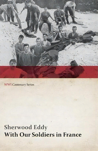 With Our Soldiers In France (wwi Centenary Series), De Sherwood Eddy. Editorial Last Post Press, Tapa Blanda En Inglés