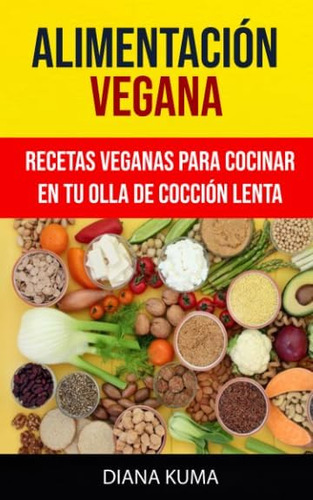 Libro: Alimentación Vegana - Recetas Veganas Para Cocinar En