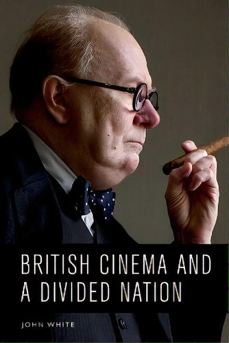 British Cinema And A Divided Nation, De John White. Editorial Edinburgh University Press, Tapa Dura En Inglés