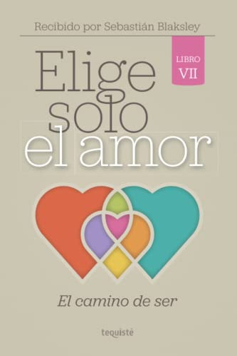 Imagen 1 de 1 de elige solo el amor: el camino de ser, de Sebastián Blaksley. Editorial TEQUISTE, tapa blanda en español, 2022