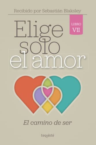 elige solo el amor: el camino de ser, de Sebastián Blaksley. Editorial TEQUISTE, tapa blanda en español, 2022