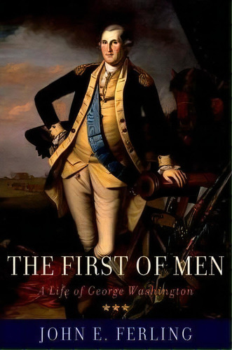 The First Of Men : A Life Of George Washington, De John E. Ferling. Editorial Oxford University Press Inc, Tapa Blanda En Inglés