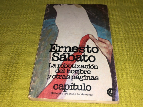 La Robotización Del Hombre Y Otras Páginas - Ernesto Sábato