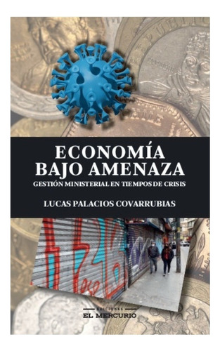 Economia Bajo Amenaza:  Aplica, De Palacios, Lucas. Editorial Ediciones El Mercurio, Tapa Blanda En Español