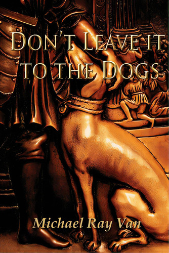 Don't Leave It To The Dogs, De Van, Michael Ray. Editorial Createspace, Tapa Blanda En Inglés