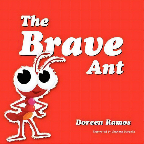 The Brave Ant, De Doreen Ramos. Editorial Xlibris, Tapa Blanda En Inglés