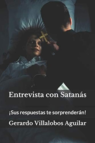 Entrevista Con Satanás: ¡sus Respuestas Te Sorprenderán! (spanish Edition), De Villalobos Aguilar, Gerardo. Editorial Independently Published, Tapa Blanda En Español