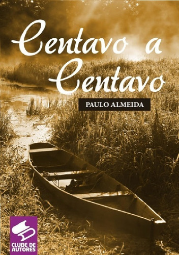 Centavo A Centavo, De Paulo Almeida. Série Não Aplicável, Vol. 1. Editora Clube De Autores, Capa Mole, Edição 1 Em Português, 2020