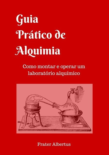 Guia Prático De Aquimia: Como Montar E Operar Um Laboratório Alquímico, De Frater Albertus. Série Não Aplicável, Vol. 1. Editora Clube De Autores, Capa Mole, Edição 2 Em Português, 2022