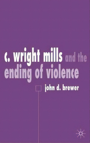 C. Wright Mills And The Ending Of Violence, De J. Brewer., Vol. 1. Editorial Palgrave Macmillan, Tapa Dura En Inglés