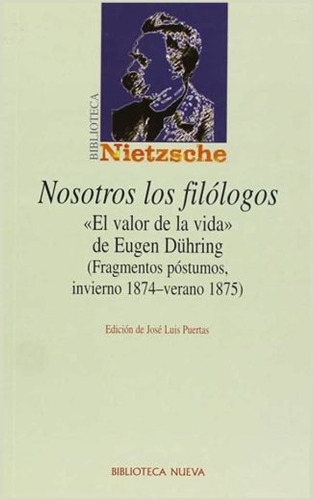 Nosotros Los Filólogos: «el Valor De La Vida» De Eugen Dühring: Fragmentos Póstumos (invierno 1874-verano 1875), De Nietzsche, Friedrich Wilhelm. Editorial Biblioteca Nueva, Tapa Blanda En Español, 20