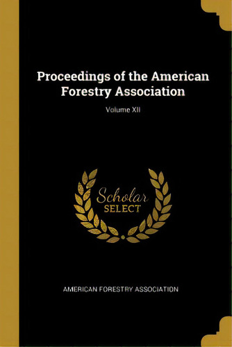 Proceedings Of The American Forestry Association; Volume Xii, De Association, American Forestry. Editorial Wentworth Pr, Tapa Blanda En Inglés