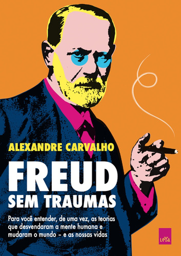 Freud sem traumas: Para você entender, de uma vez, as teorias que desvendaram a mente humana e mudaram o mundo – e as nossas vidas, de Carvalho, Alexandre. Editorial Casa dos Mundos Produção Editorial e Games LTDA, tapa mole en português, 2021