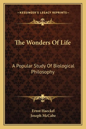 The Wonders Of Life: A Popular Study Of Biological Philosophy, De Haeckel, Ernst Heinrich Philip. Editorial Kessinger Pub Llc, Tapa Blanda En Inglés