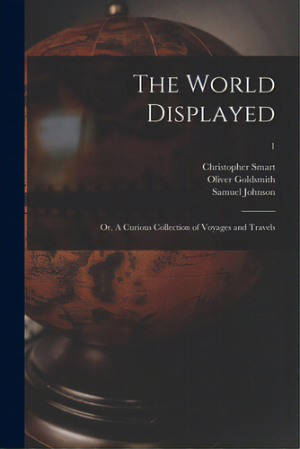 The World Displayed: Or, A Curious Collection Of Voyages And Travels; 1, De Smart, Christopher 1722-1771. Editorial Legare Street Pr, Tapa Blanda En Inglés
