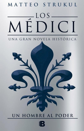 Medici- Un Hombre Al Poder, Los - Strukul, Matteo